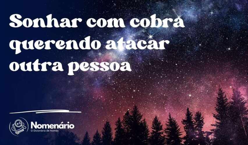 Sonhar com cobra querendo atacar outra pessoa