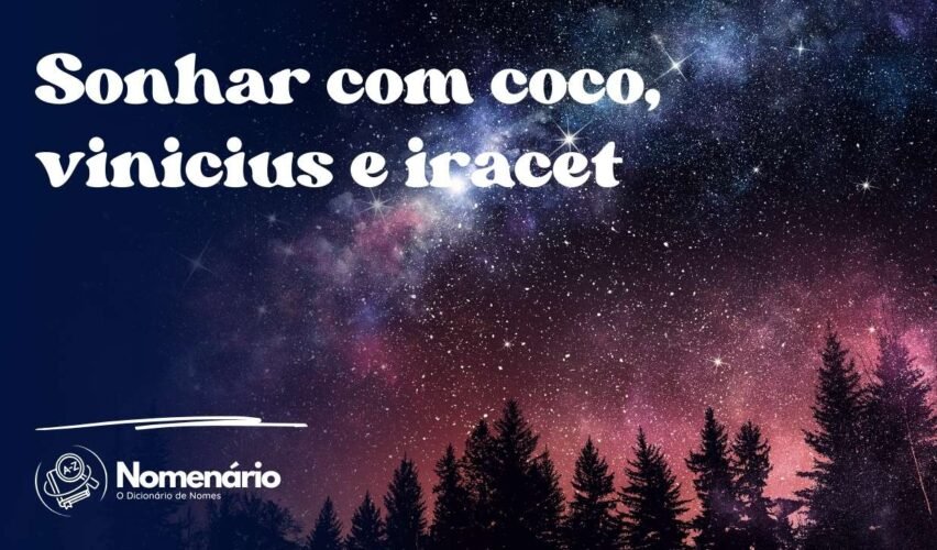 Sonhar com coco, vinicius e iracet