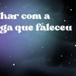 Sonhar com a amiga que faleceu