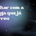 Sonhar com a amiga que já morreu