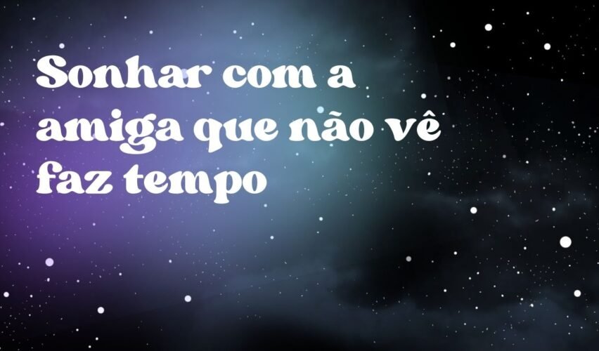 Sonhar com a amiga que não vê faz tempo
