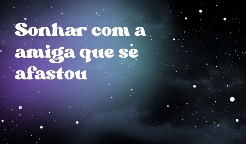 Sonhar com a amiga que se afastou