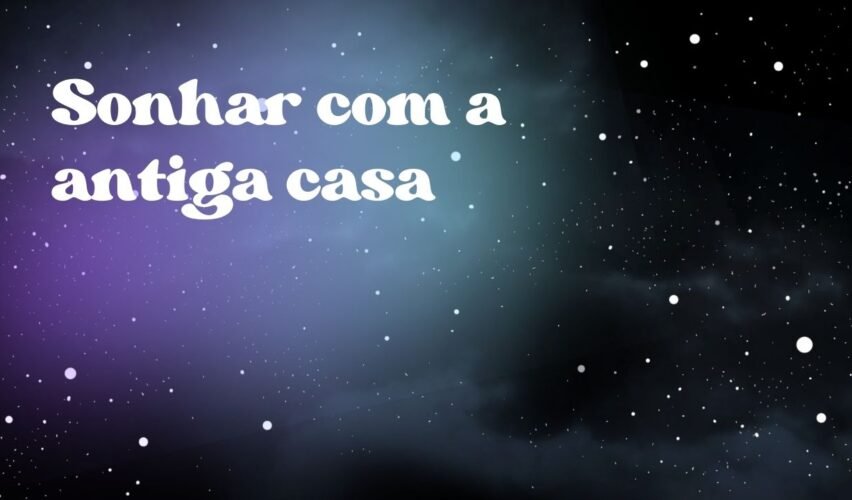 Sonhar com a antiga casa