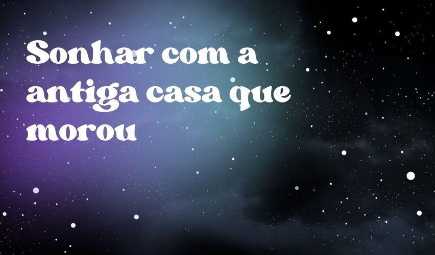 Sonhar com a antiga casa que morou