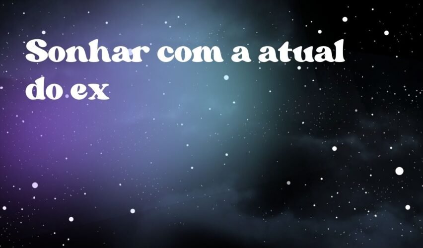 Sonhar com a atual do ex