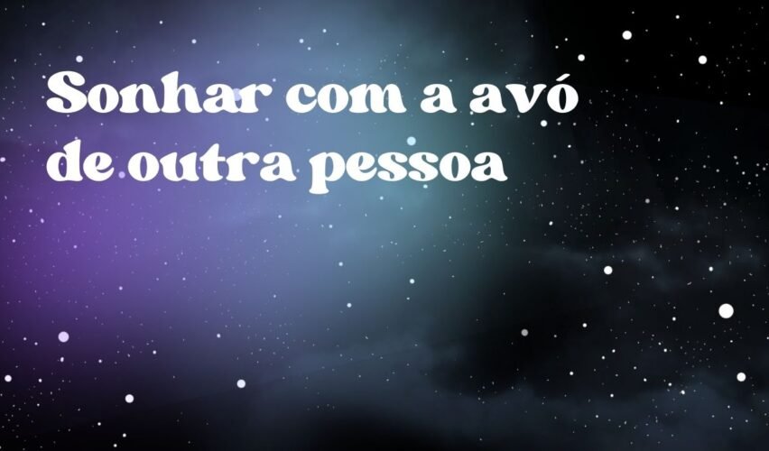 Sonhar com a avó de outra pessoa