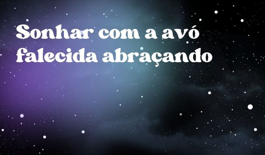Sonhar com a avó falecida abraçando