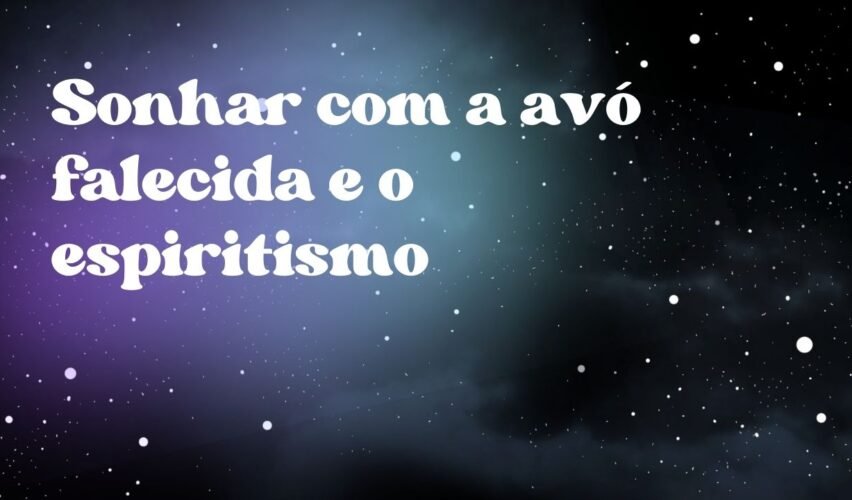 Sonhar com a avó falecida e o espiritismo