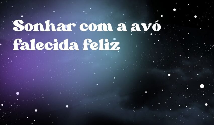 Sonhar com a avó falecida feliz