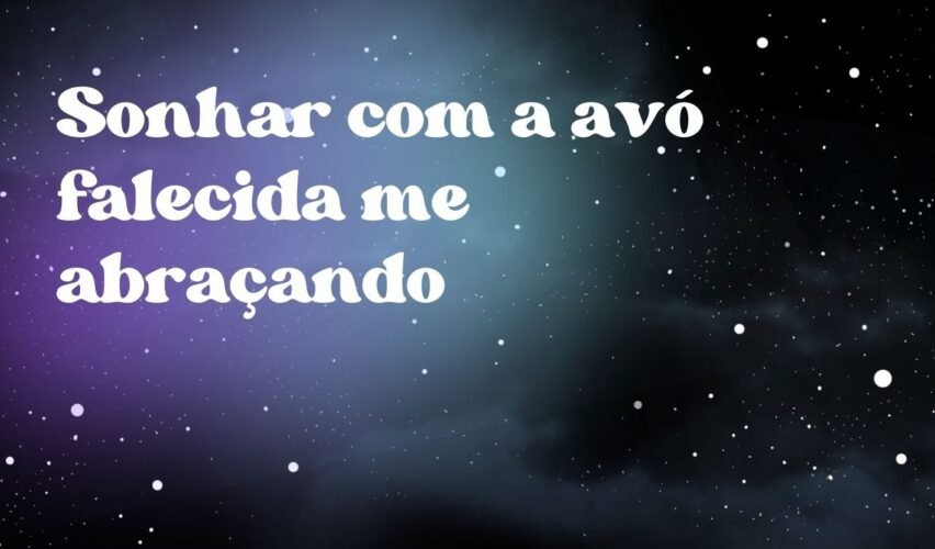 Sonhar com a avó falecida me abraçando