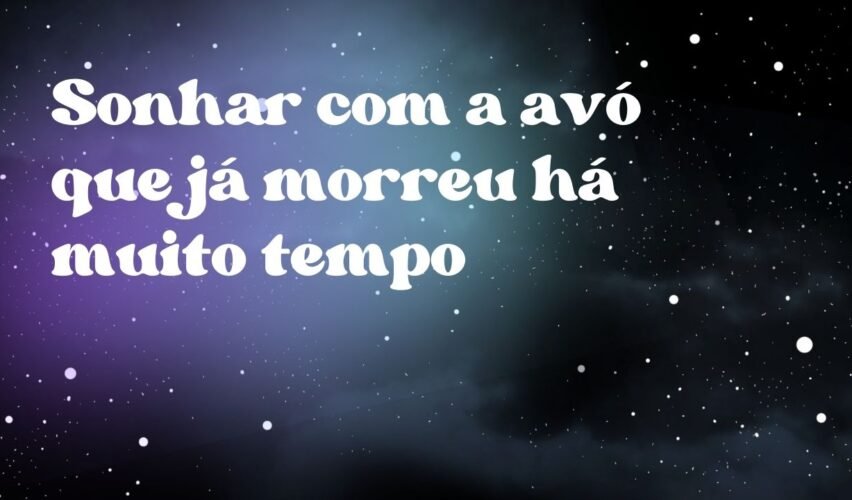 Sonhar com a avó que já morreu há muito tempo