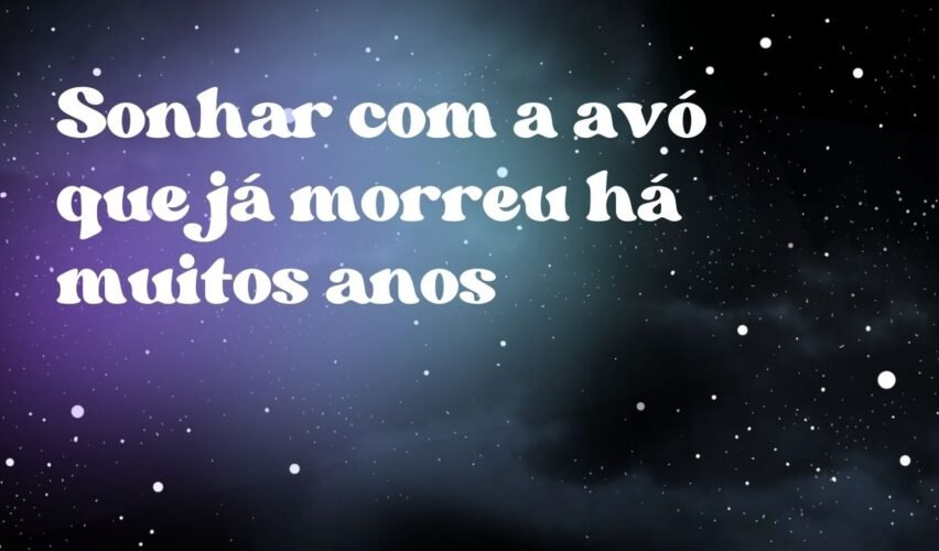 Sonhar com a avó que já morreu há muitos anos