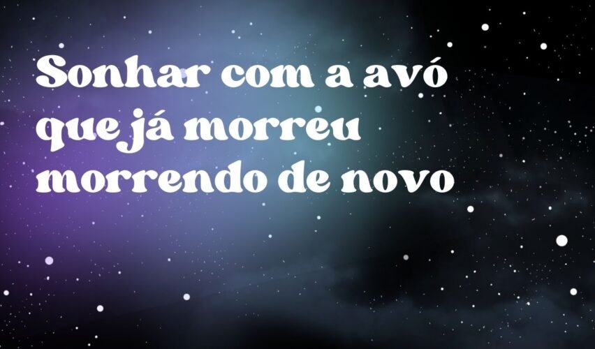 Sonhar com a avó que já morreu morrendo de novo