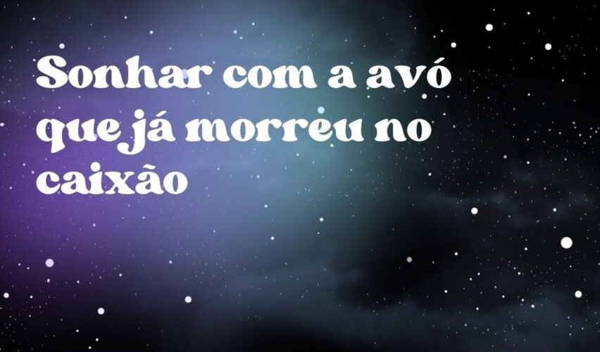 Sonhar com a avó que já morreu no caixão