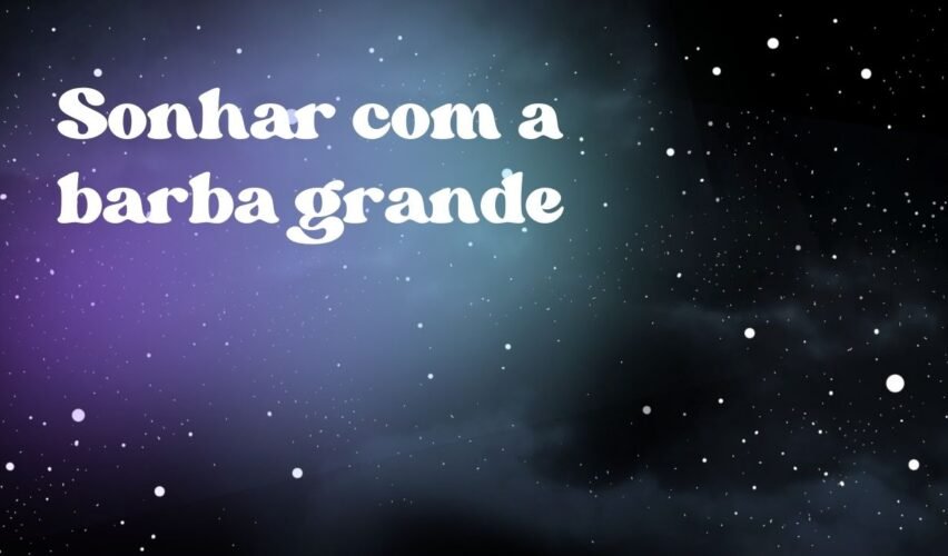 Sonhar com a barba grande