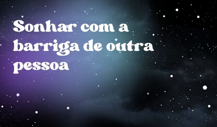 Sonhar com a barriga de outra pessoa
