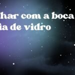 Sonhar com a boca cheia de vidro