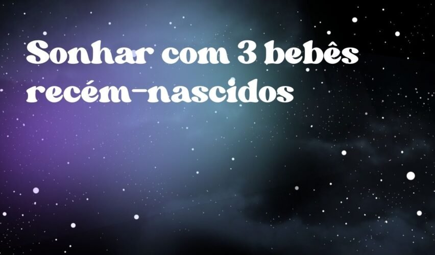 Sonhar com 3 bebês recém-nascidos