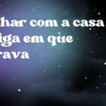 Sonhar com a casa antiga em que morava