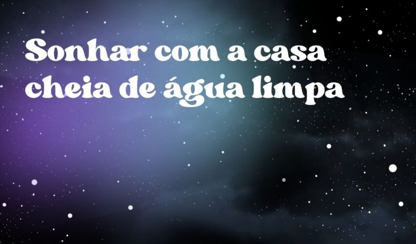 Sonhar com a casa cheia de água limpa