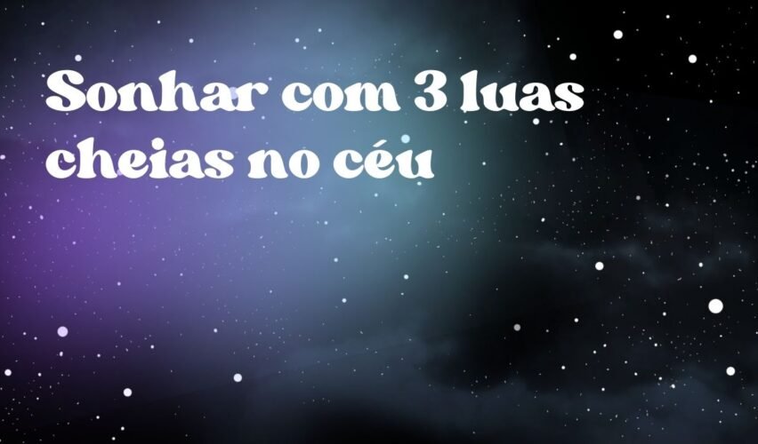 Sonhar com 3 luas cheias no céu