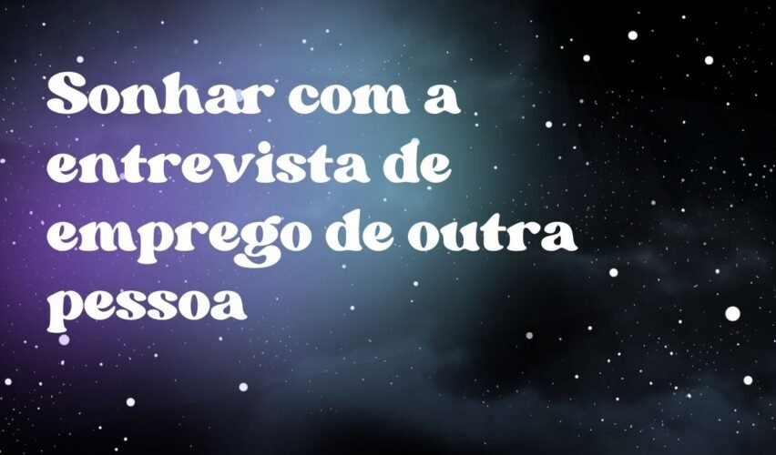 Sonhar com a entrevista de emprego de outra pessoa