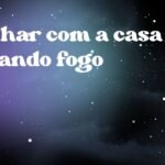 Sonhar com a casa pegando fogo