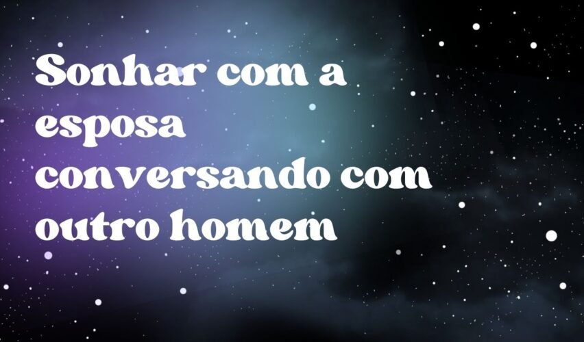 Sonhar com a esposa conversando com outro homem