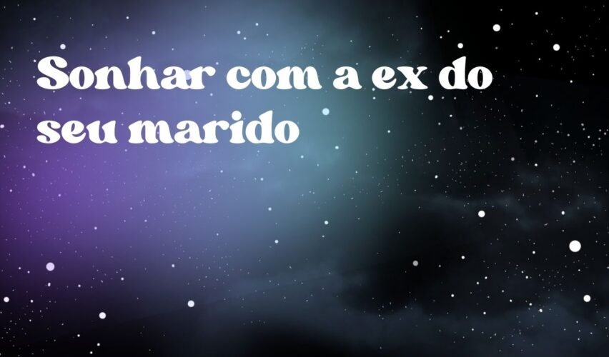 Sonhar com a ex do seu marido