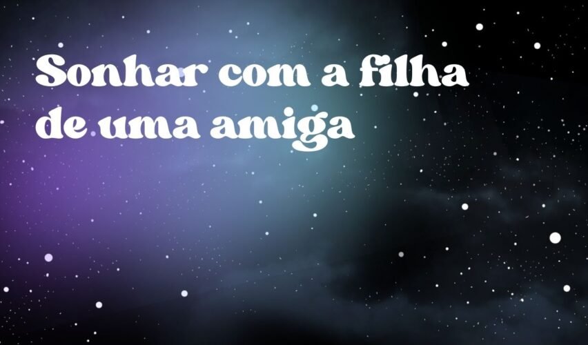 Sonhar com a filha de uma amiga