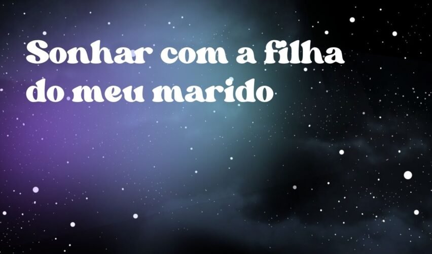 Sonhar com a filha do meu marido