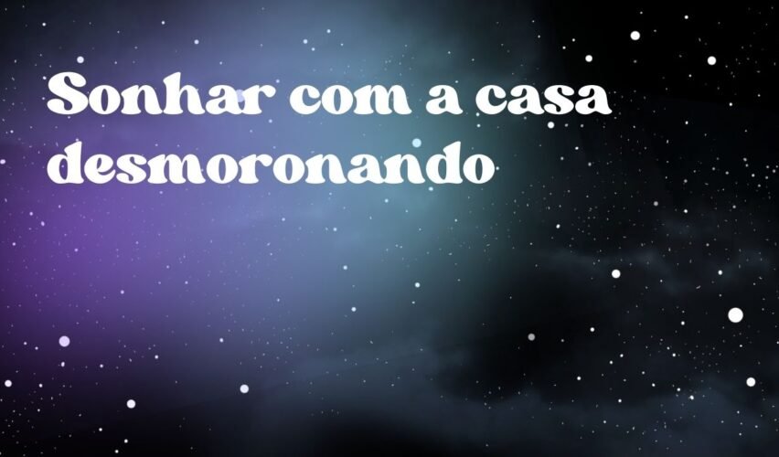 Sonhar com a casa desmoronando