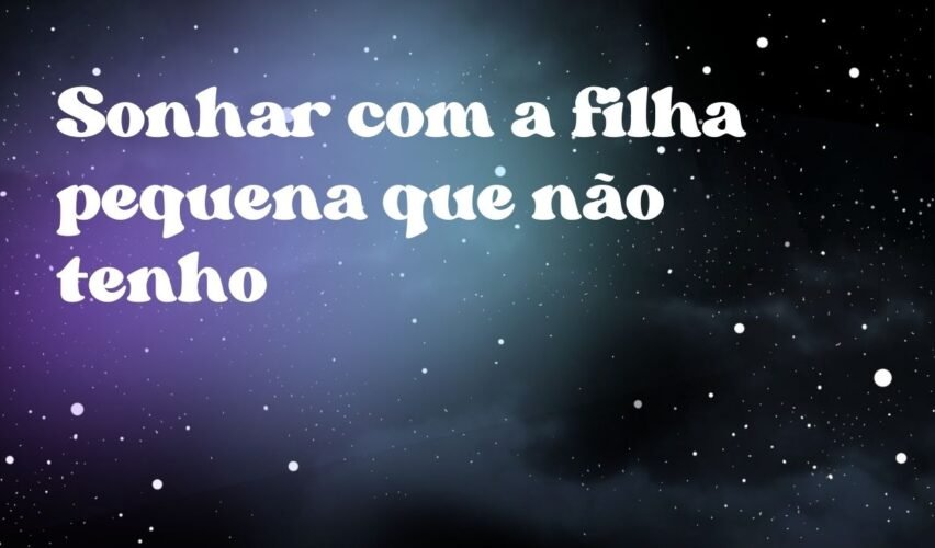 Sonhar com a filha pequena que não tenho