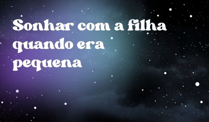 Sonhar com a filha quando era pequena