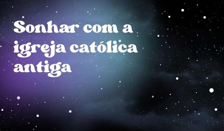 Sonhar com a igreja católica antiga