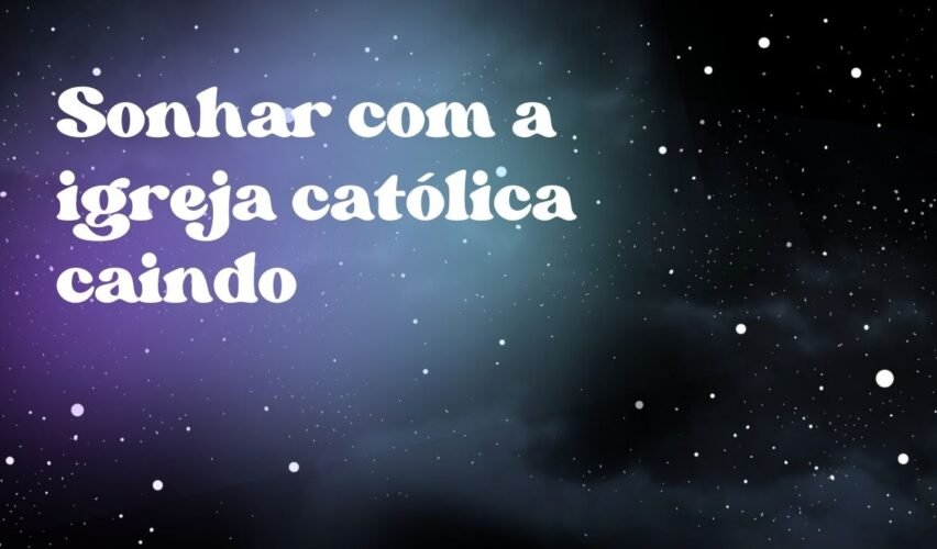 Sonhar com a igreja católica caindo