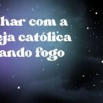 Sonhar com a igreja católica pegando fogo