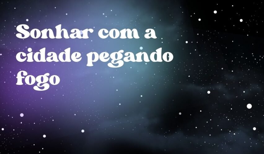 Sonhar com a cidade pegando fogo