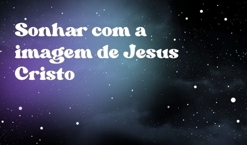 Sonhar com a imagem de Jesus Cristo