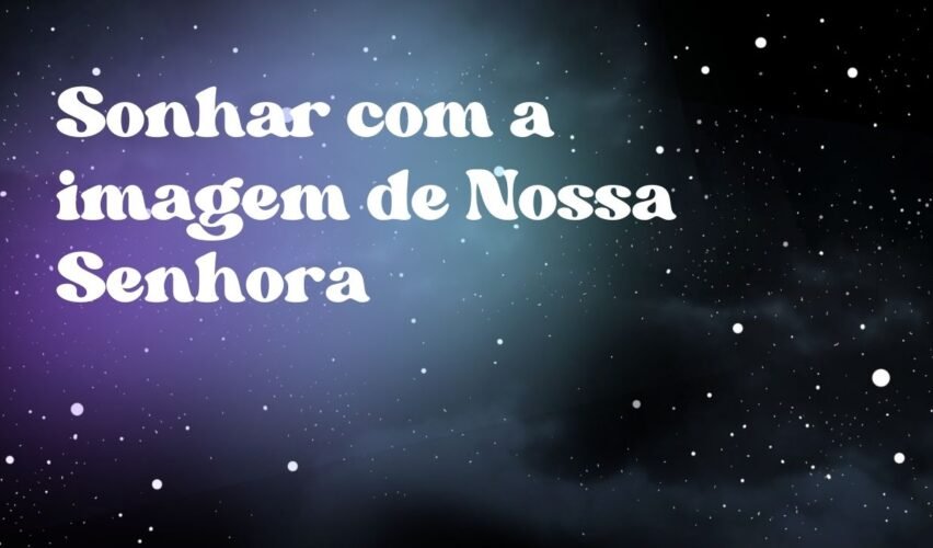 Sonhar com a imagem de Nossa Senhora