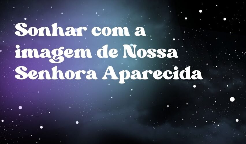 Sonhar com a imagem de Nossa Senhora Aparecida