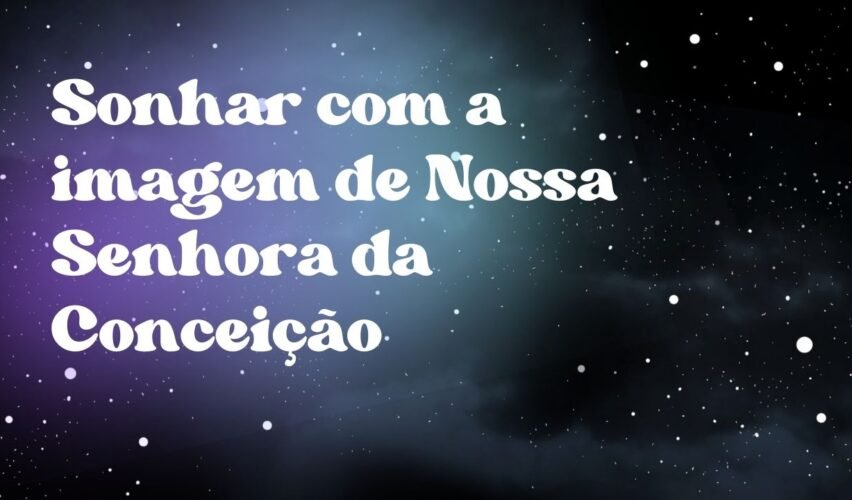 Sonhar com a imagem de Nossa Senhora da Conceição