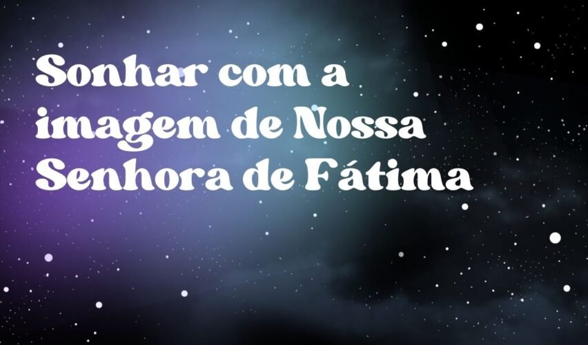 Sonhar com a imagem de Nossa Senhora de Fátima