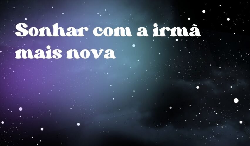 Sonhar com a irmã mais nova