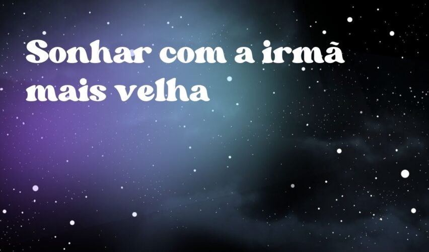 Sonhar com a irmã mais velha