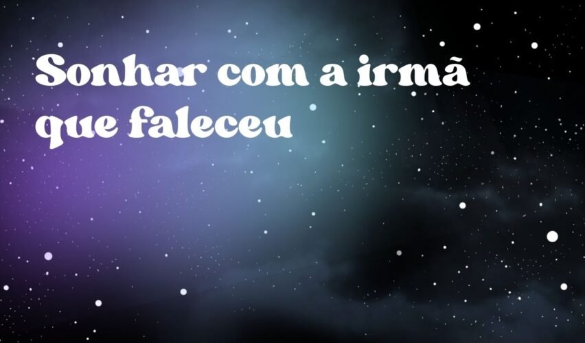 Sonhar com a irmã que faleceu