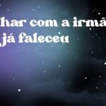 Sonhar com a irmã que já faleceu