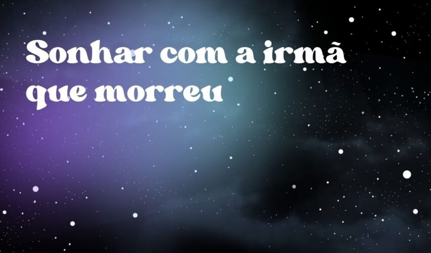 Sonhar com a irmã que morreu