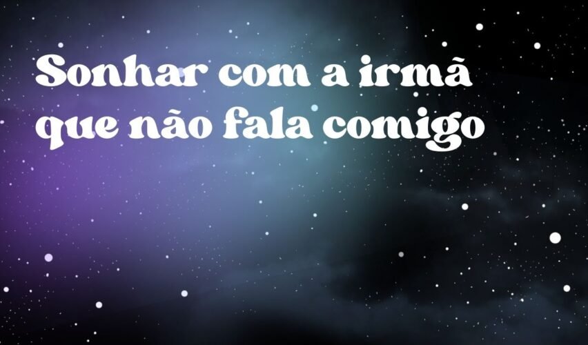Sonhar com a irmã que não fala comigo