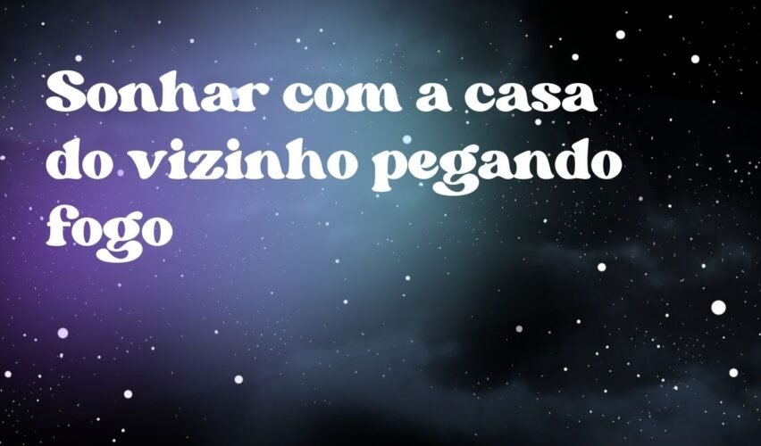 Sonhar com a casa do vizinho pegando fogo